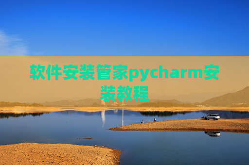 软件安装管家pycharm安装教程